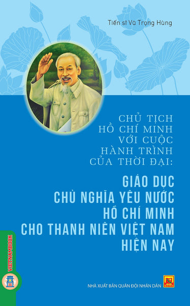 Chủ Tịch Hồ Chí Minh Với Cuộc Hành Trình Của Thời Đại - Giáo Dục Chủ Nghĩa Yêu Nước Hồ Chí Minh Cho Thanh Niên Việt Nam Hiện Nay - Ts. Vũ Trọng Hùng