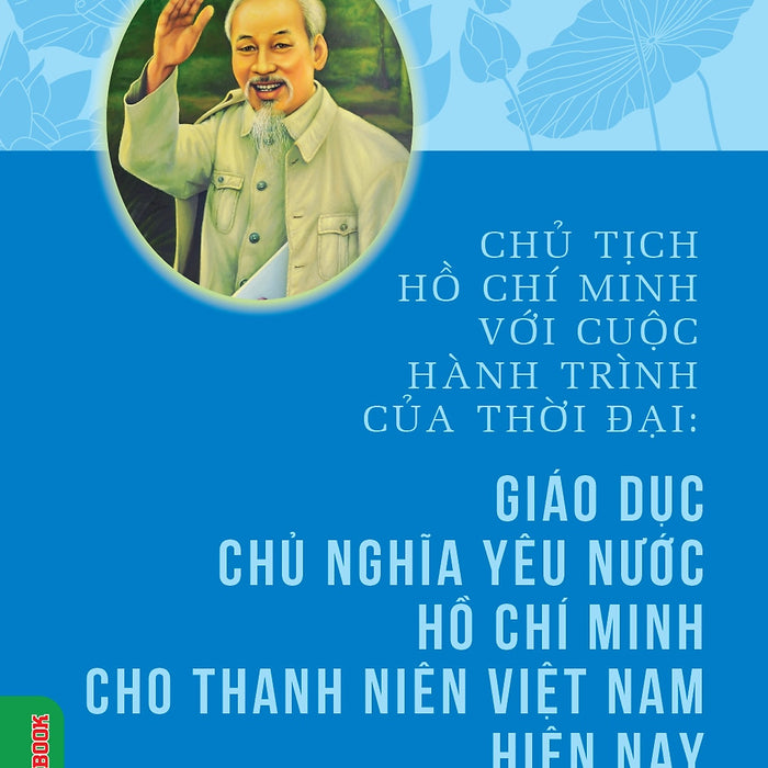 Chủ Tịch Hồ Chí Minh Với Cuộc Hành Trình Của Thời Đại - Giáo Dục Chủ Nghĩa Yêu Nước Hồ Chí Minh Cho Thanh Niên Việt Nam Hiện Nay - Ts. Vũ Trọng Hùng