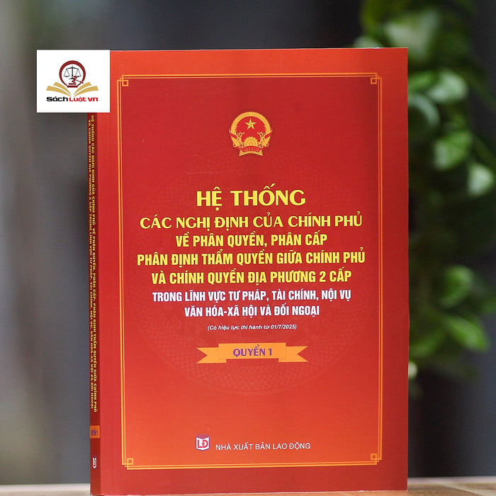Hệ Thống Các Nghị Định Của Chính Phủ Về Phân Quyền, Phân Cấp, Phân Định Thẩm Quyền Giữa Chính Phủ Và Chính Quyền Địa Phương 2 Cấp Trong Lĩnh Vực Tư Pháp, Tài Chính, Nội Vụ, Văn Hóa - Xã Hội Và Đối Ngoại (Có Hiệu Lực Thi Hành Từ 01/7/2025)
