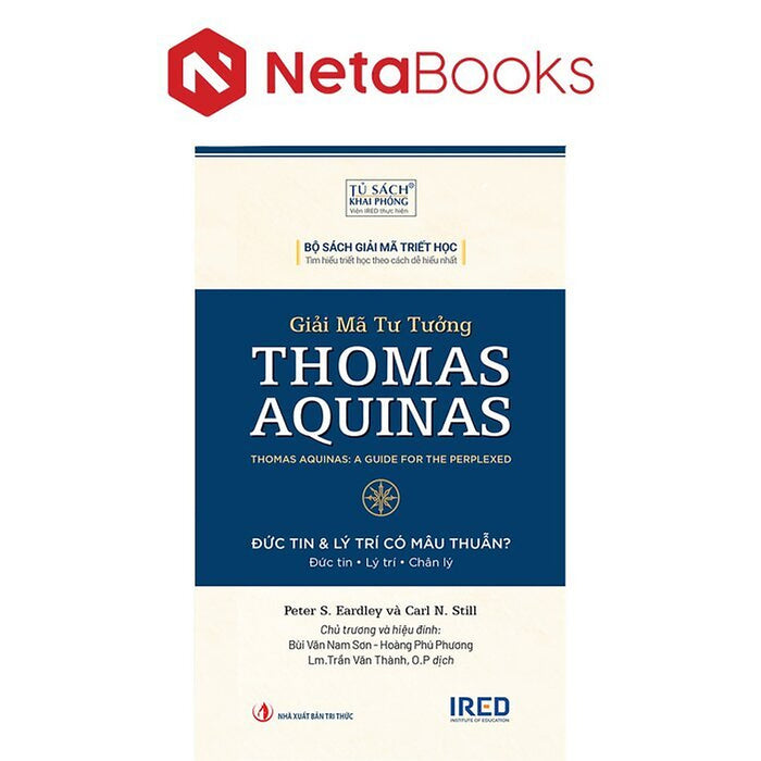 Giải Mã Tư Tưởng Thomas Aquinas - Đức Tin Và Lý Trí Có Mâu Thuẫn - Peter S. Eardley, Carl N. Still