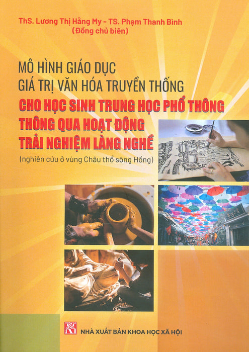 Mô Hình Giáo Dục Giá Trị Văn Hoá Truyền Thống Cho Học Sinh Trung Học Phổ Thông Thông Qua Hoạt Động Trải Nghiệm Làng Nghề (Nghiên Cứu Ở Vùng Châu Thổ Sông Hồng)