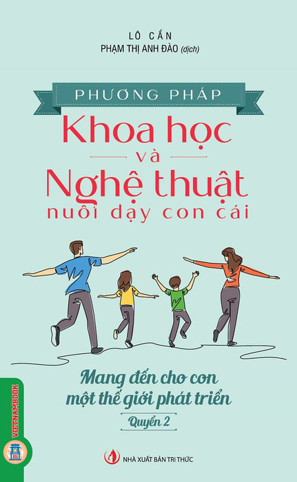 Phương Pháp Khoa Học Và Nghệ Thuật Nuôi Dạy Con Cái - Quyển 2: Mang Đến Cho Con Một Thế Giới Phát Triển