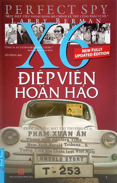 Điệp Viên Hoàn Hảo X6 - Cuộc Đời Hai Mặt Phi Thường Của Phạm Xuân Ẩn - Larry Berman – Đỗ Hùng Dịch – First News