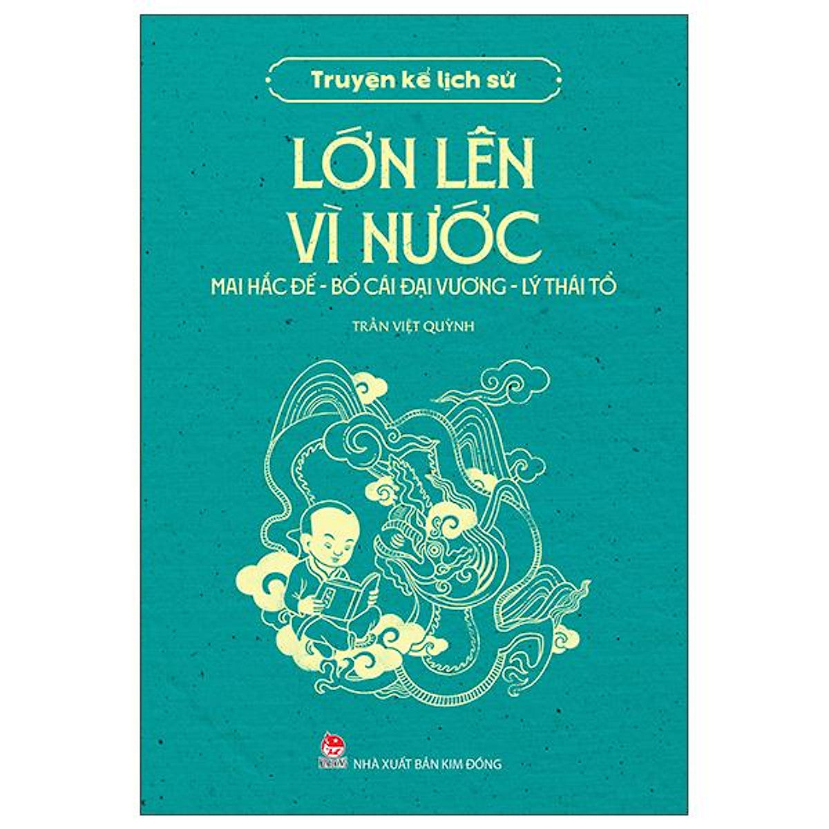 Sách - Truyện Kể Lịch Sử - Lớn Lên Vì Nước - Mai Hắc Đế - Bố Cái Đại Vương - Lý Thái Tổ