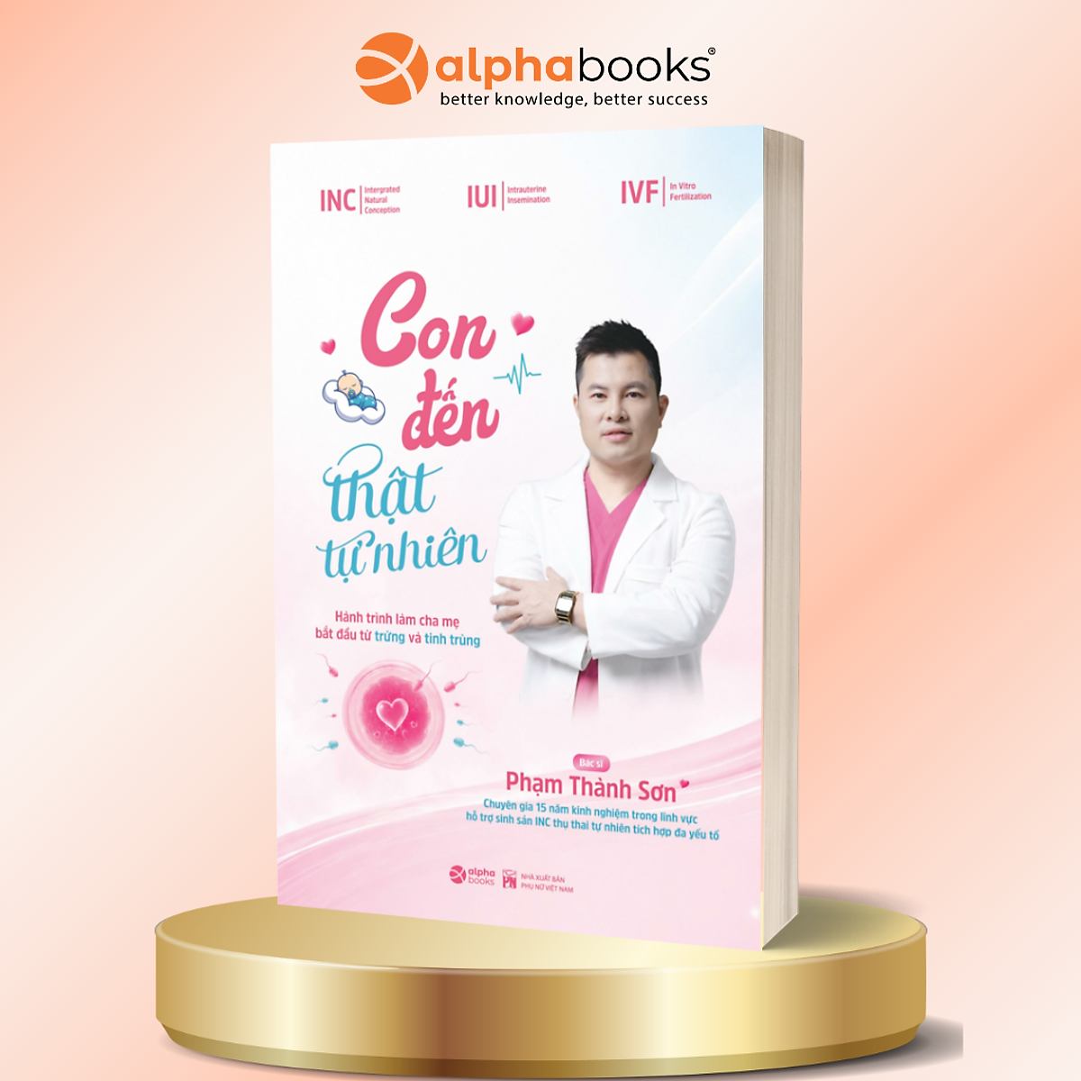 Con Đến Thật Tự Nhiên - Hành Trình Làm Cha Mẹ Bắt Đầu Từ Trứng Và Tinh Trùng - Phạm Thành Sơn - Alpha Books