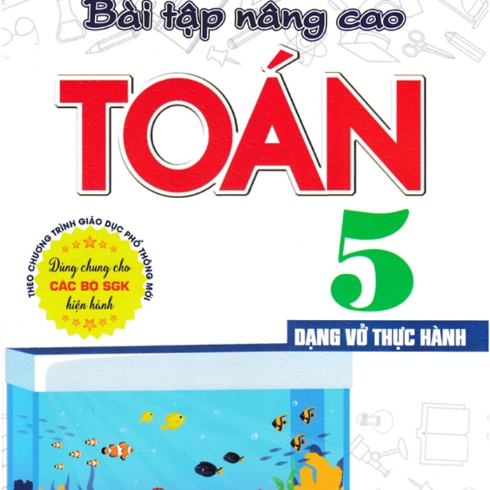 Sách-Bài Tập Nâng Cao Toán 5 - Dạng Vở Thực Hành (Dùng Chung Cho Các Bộ Sgk Hiện Hành)