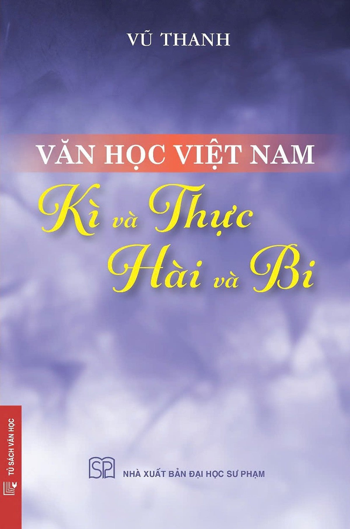(Bìa Mềm) Văn Học Việt Nam - Kì Và Thực, Hài Và Bi - Vũ Thanh - Nxb Đại Học Sư Phạm