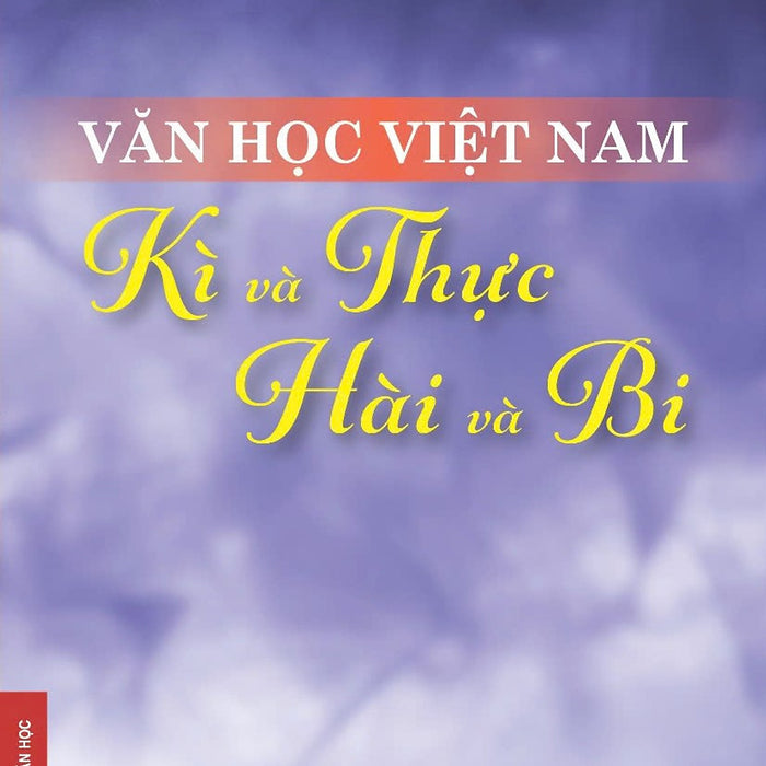 (Bìa Mềm) Văn Học Việt Nam - Kì Và Thực, Hài Và Bi - Vũ Thanh - Nxb Đại Học Sư Phạm