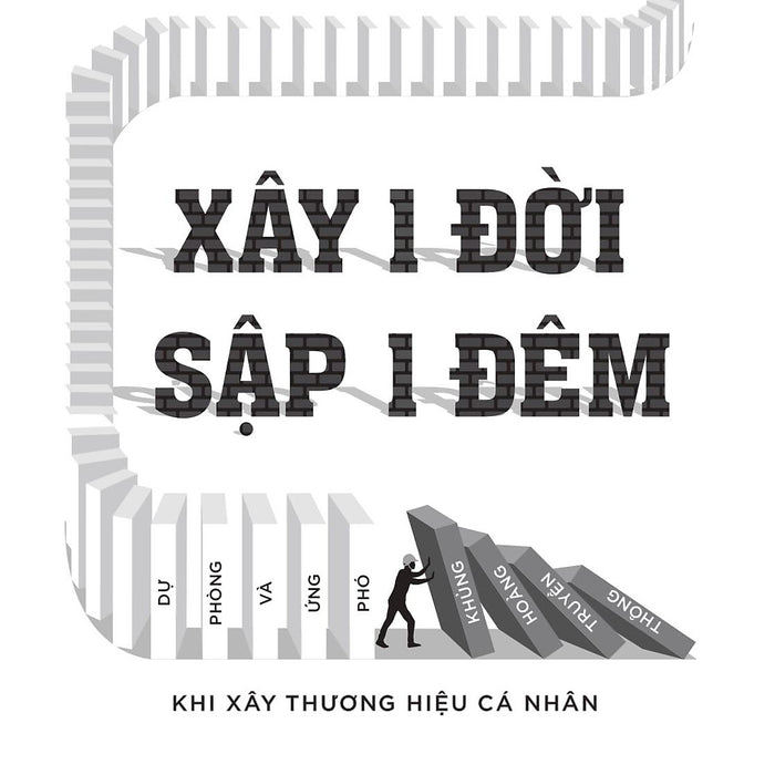 Sách - Xây 1 Đời Sập 1 Đêm - Dự Phòng Và Ứng Phó Khủng Hoảng Truyền Thông Khi Xây Thương Hiệu Cá Nhân