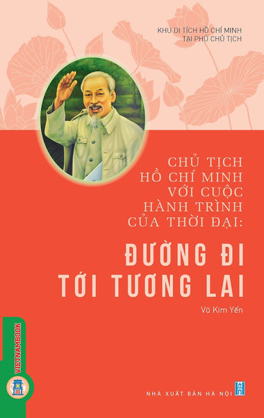 Chủ Tịch Hồ Chí Minh Với Cuộc Hành Trình Của Thời Đại - Đường Đi Tới Tương Lai