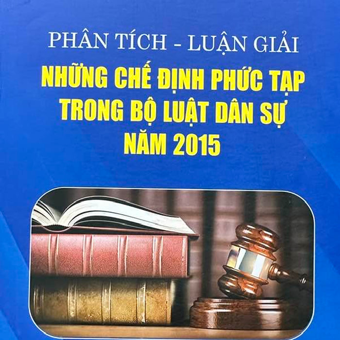 Phân Tích - Luận Giải Những Chế Định Phức Tạp Trong Bộ Luật Dân Sự Năm 2015