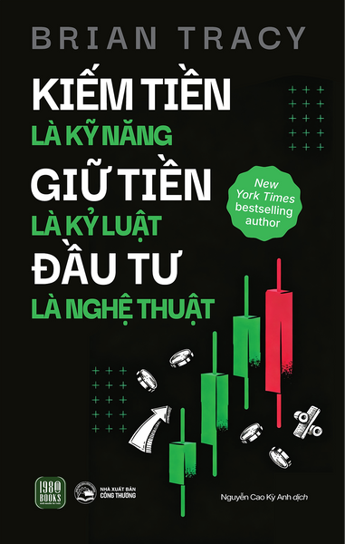 Kiếm Tiền Là Kỹ Năng - Giữ Tiền Là Kỷ Luật - Đầu Tư Là Nghệ Thuật