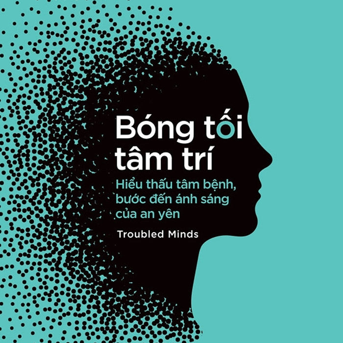 Y Học & Sức Khỏe. Bóng Tối Tâm Trí - Hiểu Thấu Tâm Bệnh, Bước Đến Ánh Sáng Của An Yên