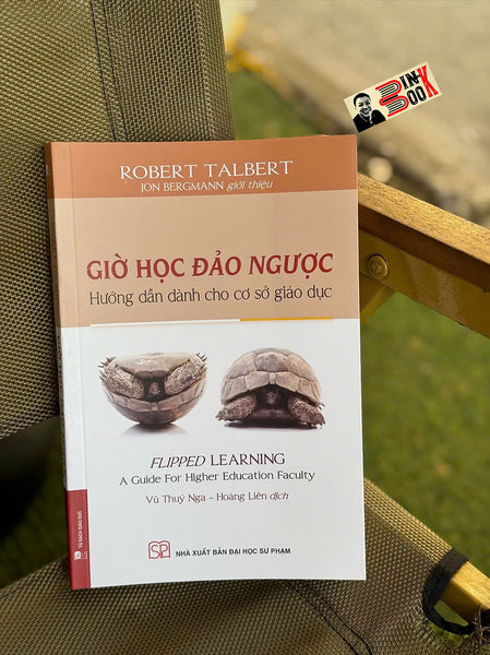 Giờ Học Đảo Ngược - Hướng Dẫn Dành Cho Các Cơ Sở Giáo Dục - Robert Talbert - Vũ Thuý Nga, Hoàng Liên Dịch -  Nxb Đại Học Sư Phạm