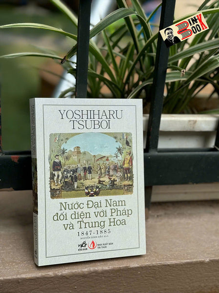 Nước Đại Nam Đối Diện Với Pháp Và Trung Hoa 1847-1885 - Yoshiharu Tsuboi – Nhã Nam