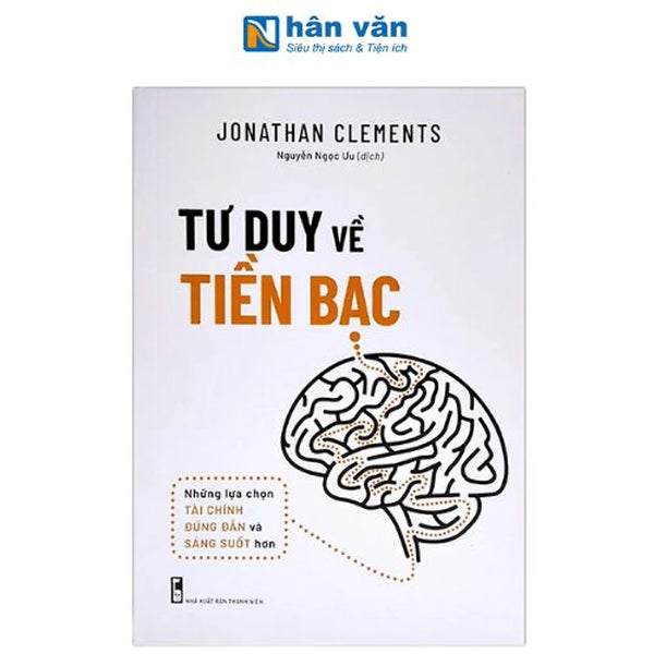 Sách - Tư Duy Về Tiền Bạc - Những Lựa Chọn Tài Chính Đúng Đắn Và Sáng Suốt Hơn