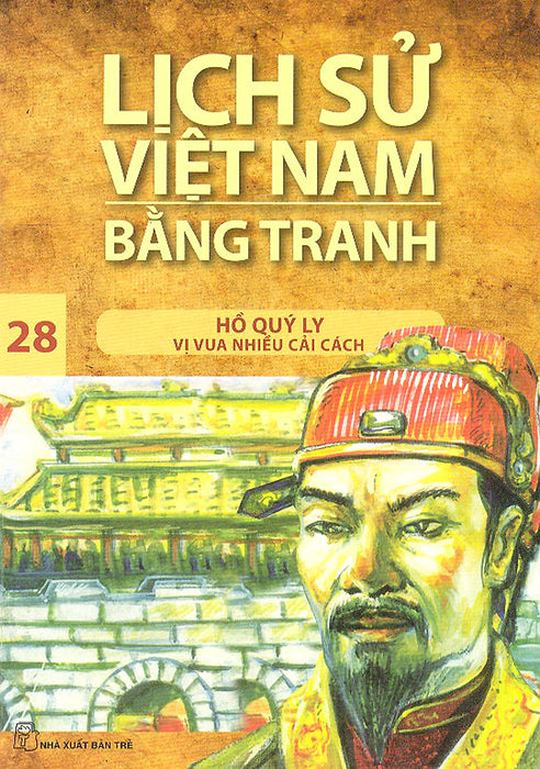 Lịch Sử Việt Nam Bằng Tranh Tập 28: Hồ Quý Ly Vị Vua Nhiều Cải Cách