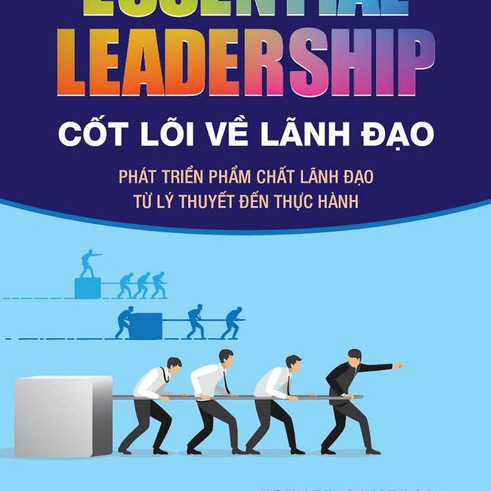 Sách Kinh Doanh- Cốt Lõi Về Lãnh Đạo: Phát Triển Phẩm Chất Lãnh Đạo Từ Lý Thuyết Đến Thực Hành - Essential Leadership