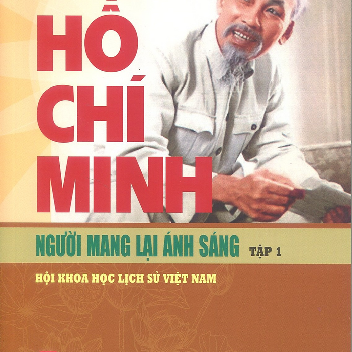 Hồ Chí Minh - Người Mang Lại Ánh Sáng. Tập 1