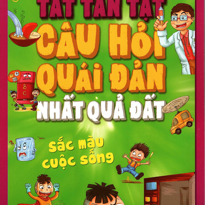 Tất Tần Tật Câu Hỏi Quái Đản Nhất Quả Đất - Sắc Màu Cuộc Sống