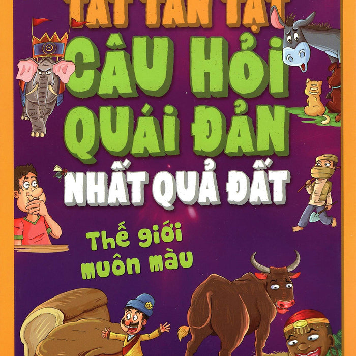 Tất Tần Tật Câu Hỏi Quái Đản Nhất Quả Đất - Thế Giới Muôn Màu