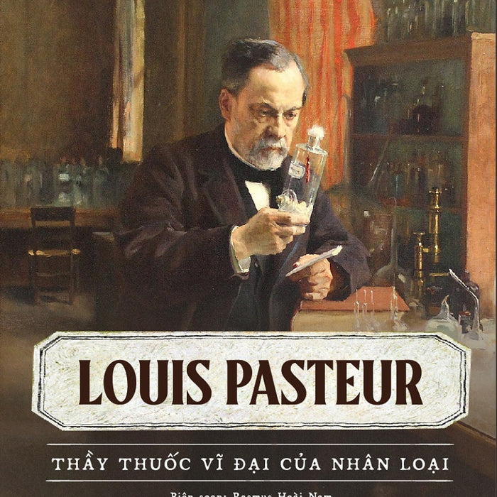 Kể Chuyện Cuộc Đời Các Thiên Tài: Louis Pasteur - Thầy Thuốc Vĩ Đại Của Nhân Loại _Tv