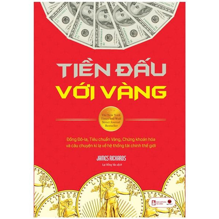 Tiền Đấu Với Vàng - Đồng Đô-La, Tiêu Chuẩn Vàng, Chứng Khoán Hóa Và Câu Chuyện Kì Lạ Về Hệ Thống Tài Chính Thế Giới