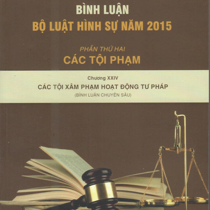 Bình Luận Khoa Học Bộ Luật Hình Sự 2015: Phần Các Tội Phạm- Chương 24 (Các Tội Hoạt Động Tư Pháp)