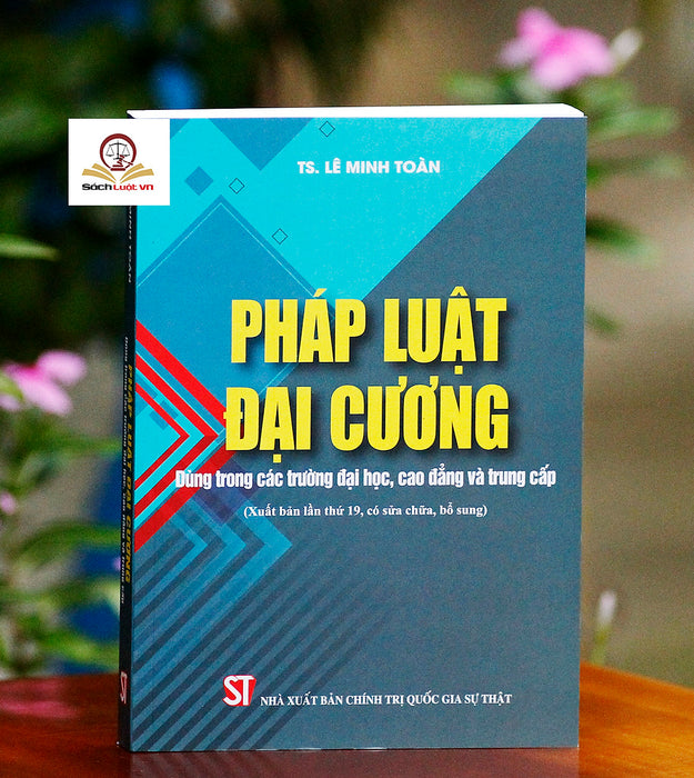 Pháp Luật Đại Cương Dùng Trong Các Trường Đh, Cđ Và Trung Cấp, Xuất Bản Lần 19,  Sửa Đổi, Bổ Sung