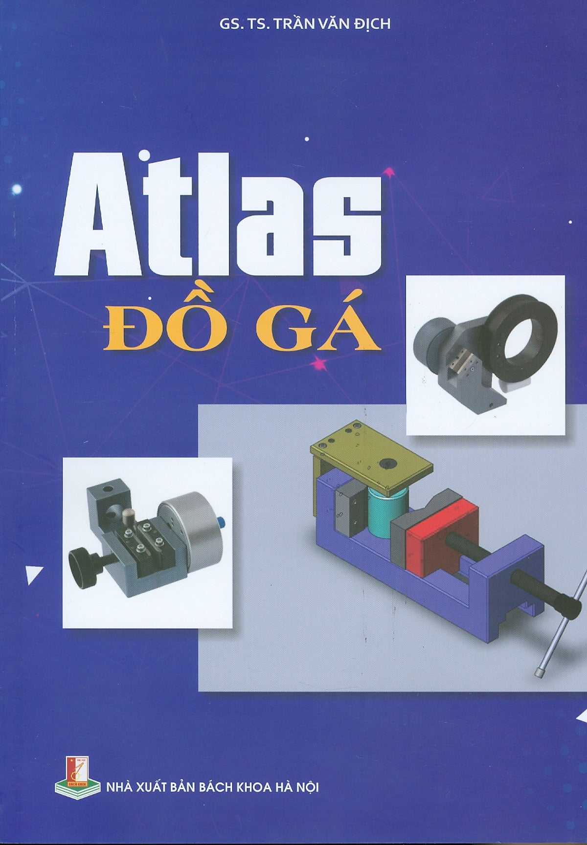 Atlas Đồ Gá (Sách Dùng Cho Sinh Viên Cơ Khí Thuộc Các Hệ Đào Tạo)