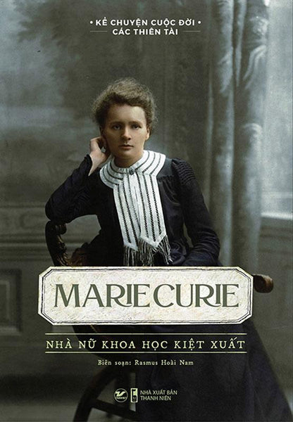 Sách Kể Chuyện Cuộc Đời Các Thiên Tài - Marie Curie - Nhà Nữ Khoa Học Kiệt Xuất