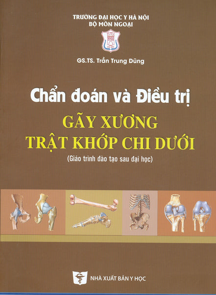 Chẩn Đoán Và Điều Trị Gãy Xương Trật Khớp Chi Dưới (Giáo Trình Đào Tạo Sau Đại Học) - Tái Bản Năm 2022