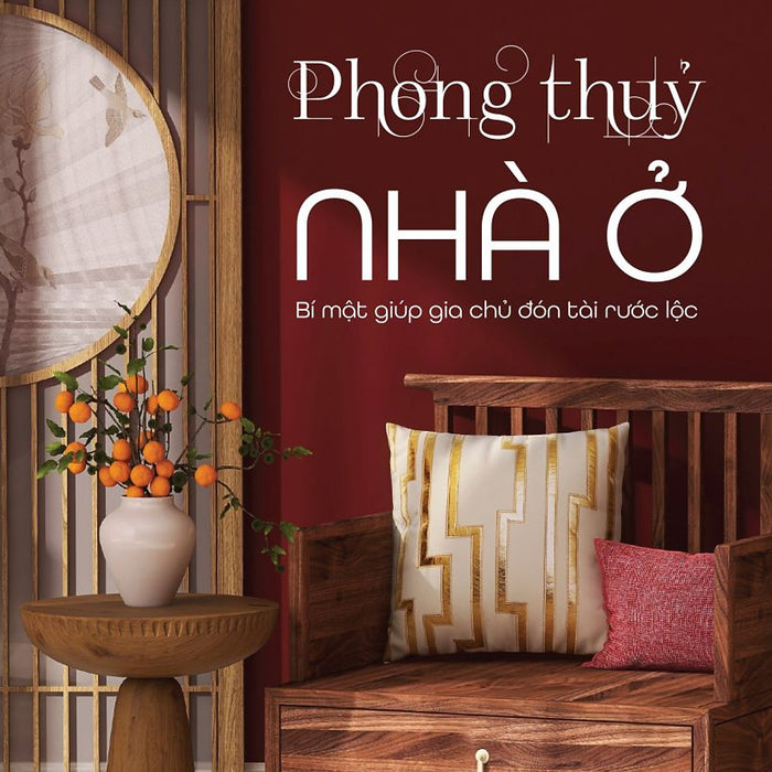 Phong Thủy Nhà Ở - Bí Mật Giúp Gia Chủ Đón Tài Rước Lộc