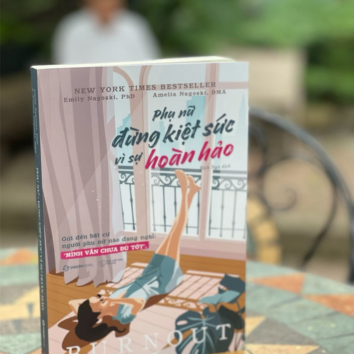 Phụ Nữ - Đừng Kiệt Sức Vì Sự Hoàn Hảo - Emily Nagoski, Phd Và Amelia Nagoski Peterson- Bích Nga Dịch- Saigon Books- Nxb Thế Giới