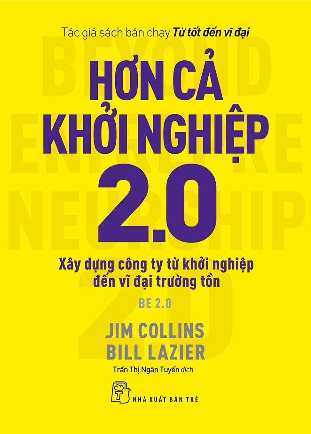 Hơn Cả Khởi Nghiệp 2.0 - Xây Dựng Công Ty Từ Khởi Nghiệp Đến Vĩ Đại Trường Tồn - Jim Collins, Bill Lazier - Trần Thị Ngân Tuyến - (Bìa Mềm)