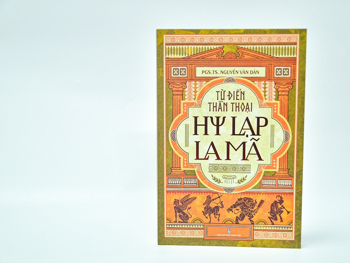 Từ Điển Thần Thoại Hy Lạp - La Mã - Nguyễn Văn Dân –Tri Thức Trẻ –Nxb Hội Nhà Văn