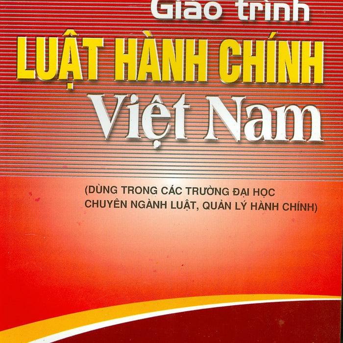 Giáo Trình Luật Hành Chính Việt Nam (Dùng Trong Các Trương Đại Học Chuyên Ngành Luật, Quản Lý Hành Chính)