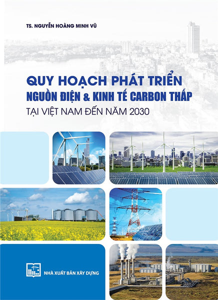 Quy Hoạch Phát Triển Nguồn Điện & Kinh Tế Carbon Thấp Tại Việt Nam Đến Năm 2030