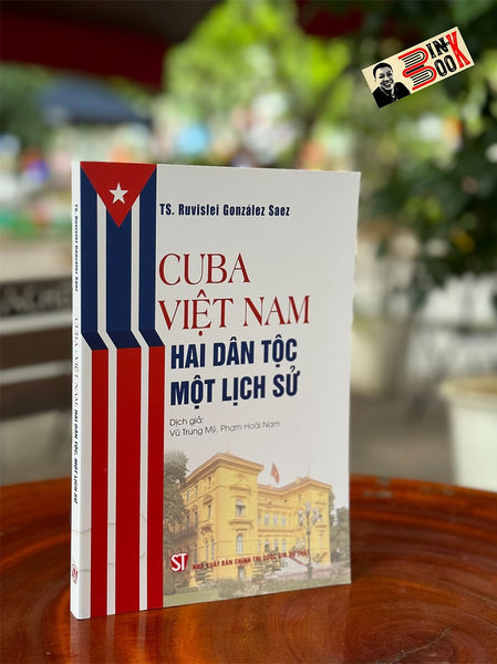 Cuba - Việt Nam: Hai Dân Tộc Một Lịch Sử - Ts. Ruvislei González Saez - Vũ Trung Mỹ, Phạm Hoài Nam Dịch - Nxb Chính Trị Quốc Gia Sự Thật.