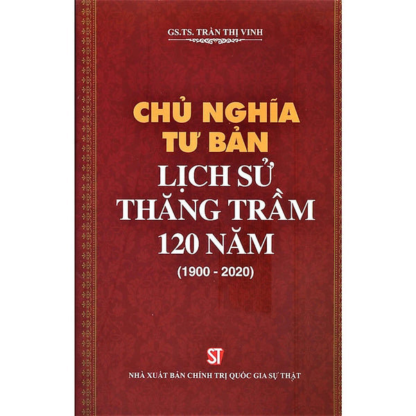 Chủ Nghĩa Tư Bản: Lịch Sử Thăng Trầm 120 Năm (1900 - 2020) - Trần Thị Vinh - (Bìa Mềm)