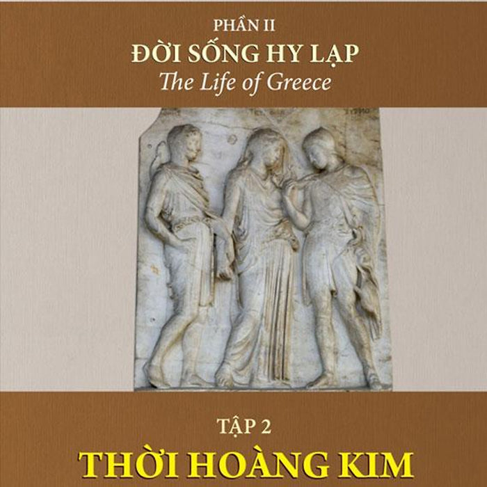 Lịch Sử Văn Minh Thế Giới Phần 2 - Đời Sống Hy Lạp - Tập 2: Thời Hoàng Kim