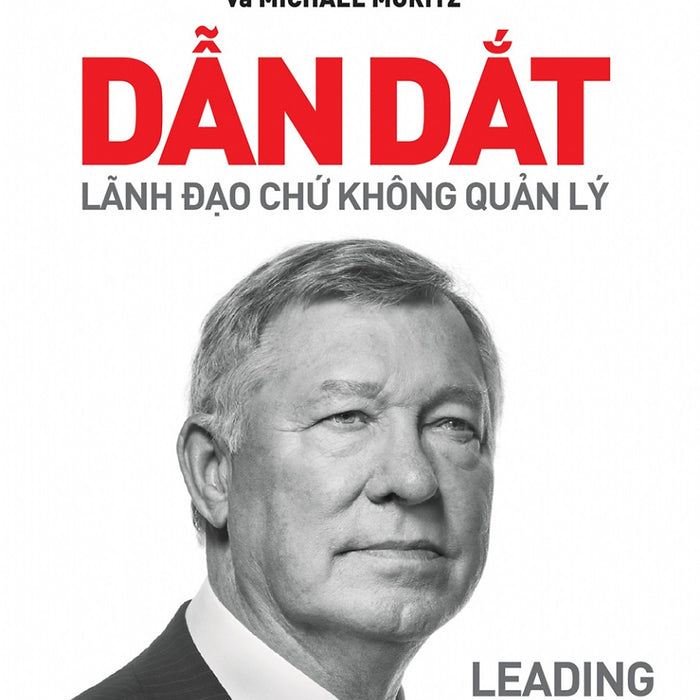 Alex Ferguson: Dẫn Dắt - Lãnh Đạo Chứ Không Quản Lý (Tái Bản Mới Nhất)