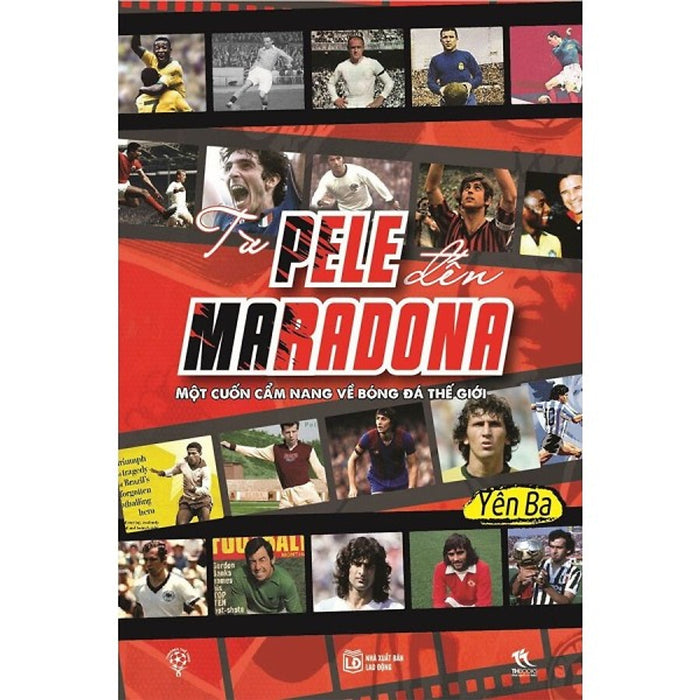 Từ Pele Đến Maradona - Một Cuốn Cẩm Nang Về Bóng Đá Thế Giới - Yên Ba