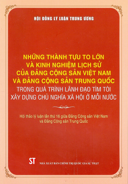 Những Thành Tựu To Lớn Và Kinh Nghiệm Lịch Sử Của Đảng Cộng Sản Việt Nam Và Đảng Cộng Sản Trung Quốc Trong Quá Trình Lãnh Đạo Tìm Tòi Xây Dựng Chủ Nghĩa Xã Hội Ở Mỗi Nước (Bản In 2022)