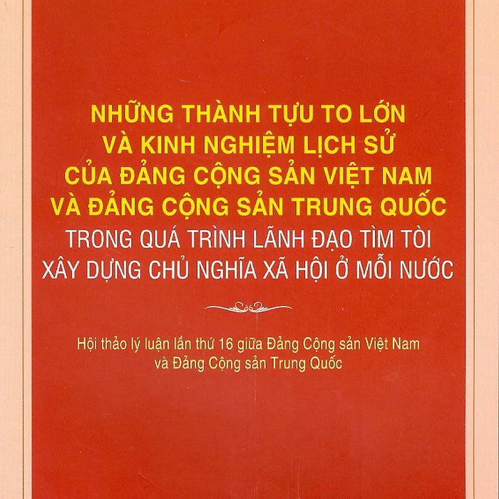 Những Thành Tựu To Lớn Và Kinh Nghiệm Lịch Sử Của Đảng Cộng Sản Việt Nam Và Đảng Cộng Sản Trung Quốc Trong Quá Trình Lãnh Đạo Tìm Tòi Xây Dựng Chủ Nghĩa Xã Hội Ở Mỗi Nước (Bản In 2022)
