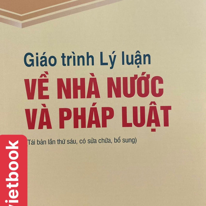 Sách - Giáo Trình Lý Luận Về Nhà Nước Và Pháp Luật ( Tái Bản Lần Thứ Sáu, Có Sửa Chữa, Bổ Sung )