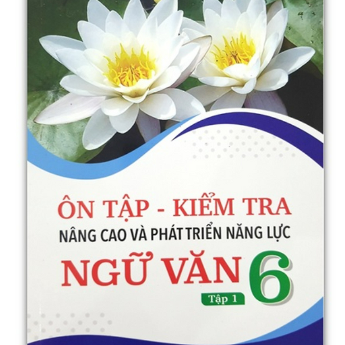 Sách - Ôn Tập - Kiểm Tra Nâng Cao Và Phát Triển Năng Lực Ngữ Văn 6 Tập 1