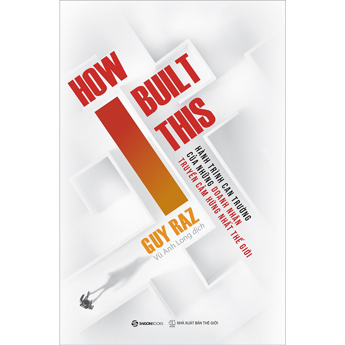 How I Built This - Hành Trình Can Trường Của Những Doanh Nhân Truyền Cảm Hứng Nhất Thế Giới _Sgb
