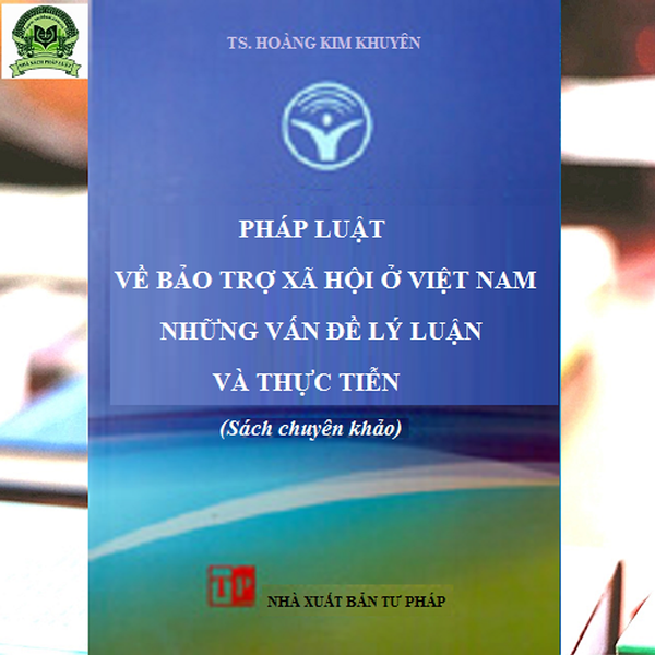 Pháp Luật Về Bảo Trợ Xã Hội Ở Việt Nam - Những Vấn Đề Lý Luận Và Thực Tiễn (Sách Chuyên Khảo)