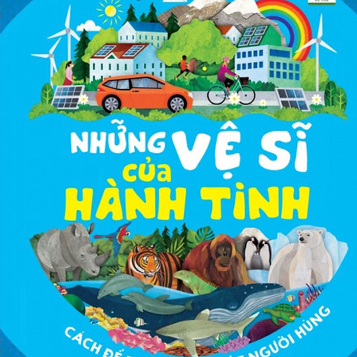 Những Vệ Sĩ Của Hành Tinh: Cách Để Trở Thành Một Người Hùng Bảo Vệ Hệ Sinh Thái _Dti